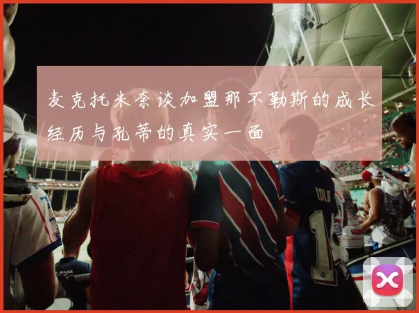 麦克托米奈谈加盟那不勒斯的成长经历与孔蒂的真实一面