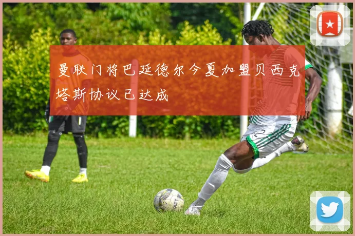 曼联门将巴延德尔今夏加盟贝西克塔斯协议已达成