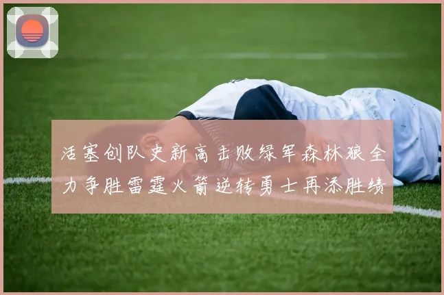 活塞创队史新高击败绿军森林狼全力争胜雷霆火箭逆转勇士再添胜绩